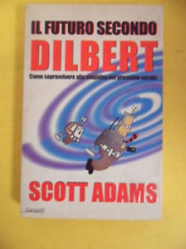 futuro secondo dilbert. come sopravvivere alla stupidit nel prossimo secolo