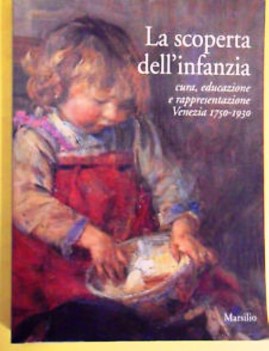 Scoperta dell\'infanzia. Venezia 1750-1930 Marsilio 1999