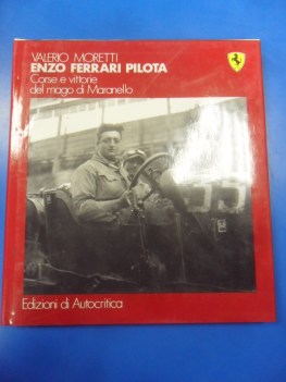 enzo ferrari piltota. corse e vittorie del mago di maranello