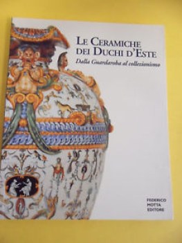 ceramiche dei duchi d\'este dalla guardaroba al collezionismo