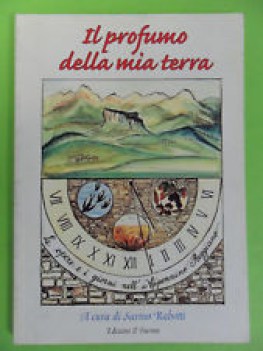 Profumo della mia terra. Opere e i giorni nell\'Appennino Reggiano. Rabotti 2003