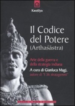 codice del potere (arthasastra). arte della guerra e della strategia indiana