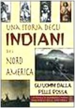 storia degli indiani del nord america. gli uomini dalla pelle rossa