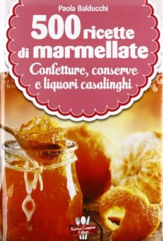 500 ricette di marmellate confetture, conserve e liquori casalinghi