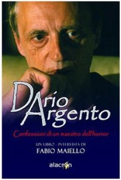 Dario Argento. Confessioni di un maestro dell\'horror