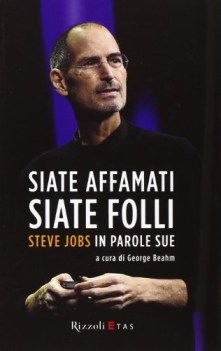 siate affamati siate folli steve jobs in parole sue