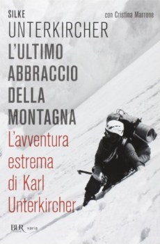 ultimo abbraccio della montagna. l\'avventura estrema di karl unterkircher