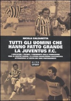 tutti gli uomini che hanno fatto grande la juventus f.c.