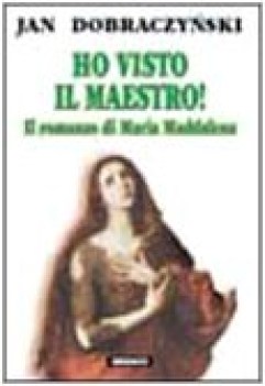 ho visto il maestro! il romanzo di maria maddalena