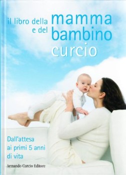 il libro della mamma e del bambino. dall\'attesa ai primi 5 anni di vita