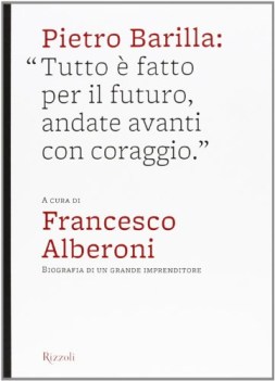 pietro barilla tutto  fatto per il futuro andate avanti con coraggio