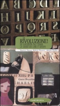 che rivoluzione! da gutenberg all\'ebook: storia dei libri a stampa