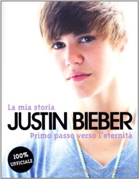 mia storia. justin bieber. primo passo verso l\'eternit