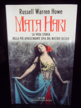 Mata hari. La vera storia della pi affascinante spia del nostro secolo.