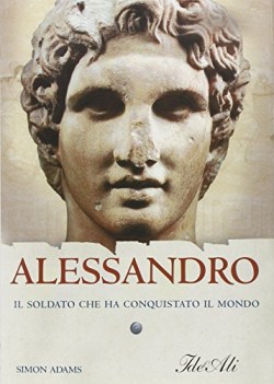 alessandro il soldato che ha conquistato il mondo