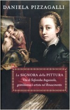 signora della pittura vita di sofonisba anguissola gentildonna e artista