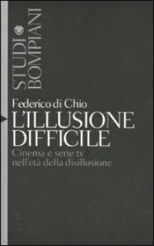 illusione difficile. cinema e serie tv nell\'et della disillusione