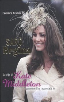 sar regina la vita di kate middleton come me l\'ha raccontata lei