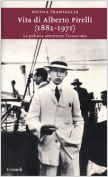 vita di alberto pirelli (1882-1971). politica attraverso economia