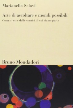 arte di ascoltare e mondi possibili come si esce da cornici di cui siam parte