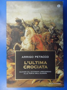 Ultima crociata. Quando gli ottomani arrivarono alle porte dell\'Europa