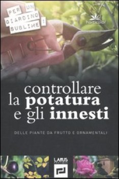 controllare la potatura e gli innesti delle piante da frutto e ornamentali