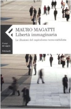 liberta\' immaginaria. le illusioni del capitalismo tecno-nichilista