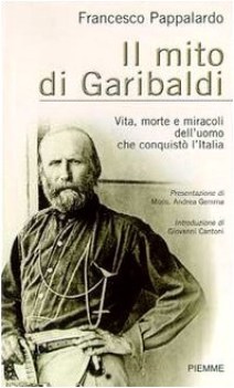 mito di garibaldi vita morte e miracoli dell\'uomo che conquist l\'Italia