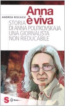 anna  viva storia di anna politkovskaja una giornalista non rieducibile