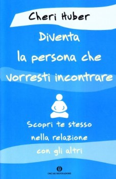 diventa la persona che vorresti incontrare scopri te stesso nella relazione con