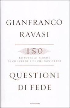 questioni di fede 150 risposte ai perch di chi crede e di chi non crede