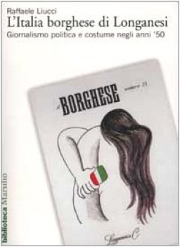 italia borghese di longanesi giornalismo politica e costume negli anni 50