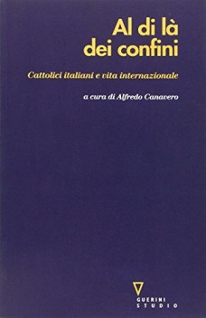 Al di l dei confini. Cattolici italiani e vita internazionale