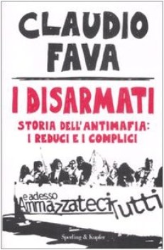 Disarmati storia dell\'antimafia: i reduci e i complici