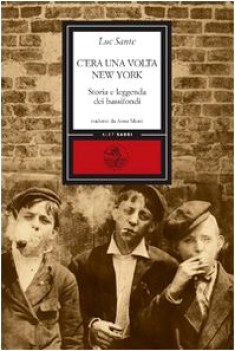 c\'era una volta new york. storia e leggenda dei bassifondi