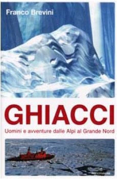 ghiacci uomini e avventure dalle alpi al grande nord FC