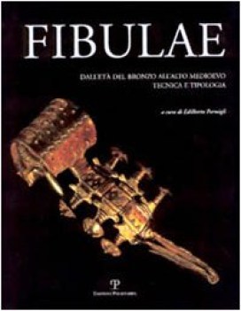 fibulae dall\'et del bronzo all\'alto medioevo tecnica e tipologia.