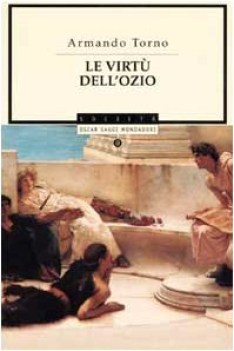 VIRTU\' DELL\'OZIO (saggi filosofia)