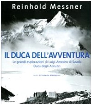 duca dell\'avventura le grandi esplorazioni di luigi amedeo di savoia