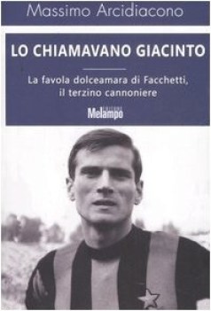 lo chiamavano giacinto. favola dolceamara di facchetti terzino cannoniere