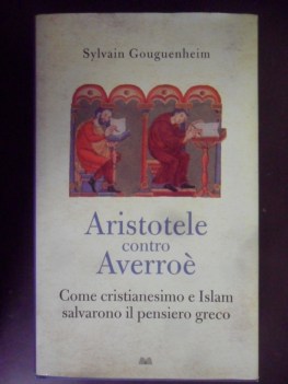 Aristotele contro Averro.Come cristianesimo e islam salvarono il pensiero greco