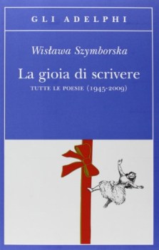 gioia di scrivere tutte le poesie 1945-2009